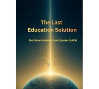 The Last Education Solution: The Global Academy Credit System (GACS) (21st Century Policy Redesign)