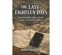 The Last Eighteen Days: An Unsolved Death, a Broken Timeline, and the Search for What Happened