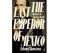 The Last Emperor of Mexico: A Disaster in the New World