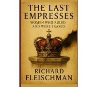 The Last Empresses: Women Who Ruled and Were Erased (Lost Histories: Untold Stories from a World Erased)