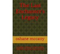 The Last Enchanter's Legacy: A Kingdom Fading, A Power Hidden, A Boy Who Never Wanted the Crown.