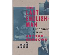 The Last Englishman: The Double Life of Arthur Ransome