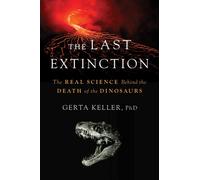 The Last Extinction : The Real Science Behind the Death of the Dinosaurs