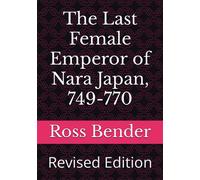 The Last Female Emperor of Nara Japan, 749-770: Revised Edition