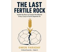 The Last Fertile Rock: Inside the Race to Control the Mineral Every Crop on Earth Depends On (Critical Scarcity)