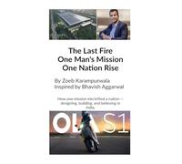 The Last Fire: One Man's Mission, One Nation's Rise : How Bhavish Aggarwal Sparked India's EV Revolution for an Atmanirbhar Bharat