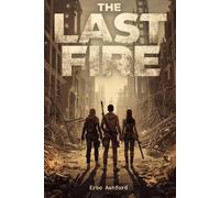 The Last Fire: The Last Fire: A Post-Apocalyptic Fantasy Survival Novel of Darkness, Hope, and the Fight for Light