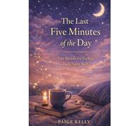 THE LAST FIVE MINUTES OF THE DAY: Tiny Rituals for Ending Each Night Well