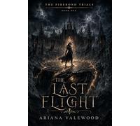 The Last Flight: A Dark Dragon Romantasy of Forbidden Bonds, Academy Trials, Ancient Magic, and a Morally Grey Enemy Rider (The Firebond Trials)