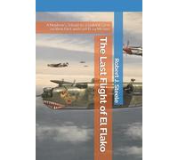 The Last Flight of El Flako: A Nephew's Tribute to a Gallant Crew on their First and Last B-24 Mission