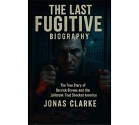 The Last Fugitive Biography: The True Story of Derrick Groves and the Jailbreak That Shocked America (American Icons: The Biography Series)
