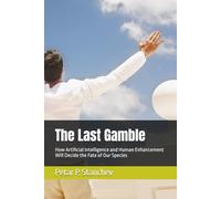The Last Gamble: How Artificial Intelligence and Human Enhancement Will Decide the Fate of Our Species (AI and Humanity)