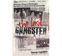 The Last Gangster: From Cop to Wiseguy to FBI Informant: Big Ron Previte and the Fall of the American Mob