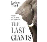 The Last Giants: The Rise and Fall of the African Elephant