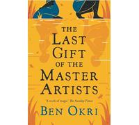 The Last Gift of the Master Artists: Ben Okri