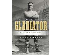 The Last Gladiator: William Muldoon and the Making of American Sports (Terry and Jan Todd Series on Physical Culture and Sports)