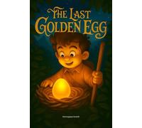 The Last Golden Egg: A Heartwarming Tale of Courage, Friendship & Hope | Short Illustrated Story for Kids | Bright, Colorful Pictures on 44 Pages | ... 3-5 | Read-Aloud Fun for Infants & Toddlers