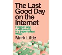 The Last Good Day on the Internet : Finding Hope and Humanity in a Superhuman World