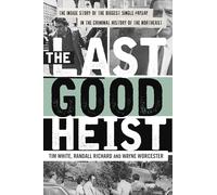 The Last Good Heist: The Inside Story of The Biggest Single Payday in the Criminal History of the Northeast