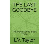 THE LAST GOODBYE: The Maya Series, Book Three: 3