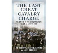 The Last Great Cavalry Charge : The Battle of the Silver Helmets, Halen 12 August 1914