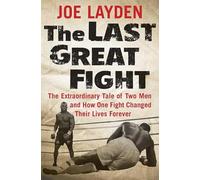 The Last Great Fight: The Extraordinary Tale of Two Men and How One Fight Changed Their Lives Forever