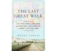 The Last Great Walk: The True Story of a 1909 Walk from New York to San Francisco, and Why it Matters Today