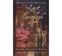 The Last Hieroglyph: The Collected Fantasies Clark Ashton Smith