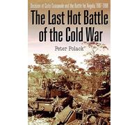 The Last Hot Battle of the Cold War: South Africa vs. Cuba in the Angolan Civil War