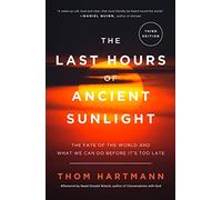 The Last Hours of Ancient Sunlight: Revised and Updated: The Fate of the World and What We Can Do Before It's Too Late by Thom Hartmann (2004-04-27)
