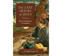 The Last Hours of Jesus: From Gethsemane to Golgotha