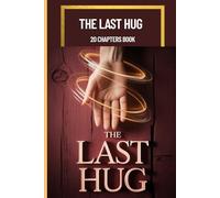 The Last Hug: What I Learned Before Goodbye - A Heartfelt Journey Through Grief, Love, and Healing