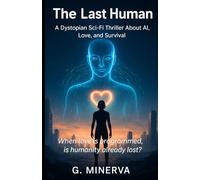The Last Human: A Dystopian Sci-Fi Thriller about AI, Love, and Survival