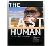 The Last Human: A Guide to Twenty Species of Extinct Human Ancestors: A Guide to Twenty-Two Species of Extinct Humans