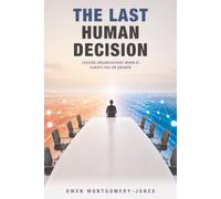 The Last Human Decision: Leading Organisations When AI Always Has an Answer (The AI-First Product Series)
