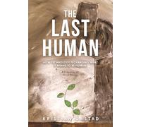 The Last Human: How Technology Is Changing What It Means To Be Human (Short Essays)