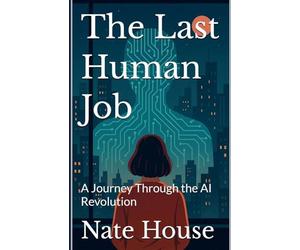 The Last Human Job: A Journey Through the AI Revolution