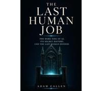 The Last Human Job: AI's Dark Side, and the Last Human Defense