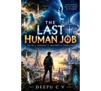 The Last Human Job: In a World Ruled by AI, One Forbidden Secret Could Save Humanity