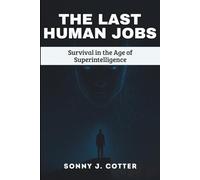 THE LAST HUMAN JOBS: Survival in the Age of Superintelligence