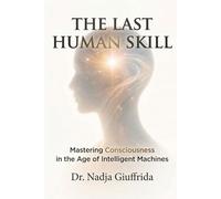 THE LAST HUMAN SKILL: Mastering Consciousness in the Age of Intelligent Machines