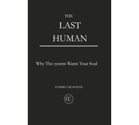 The Last Human: Why The System Wants Your Soul (The Canon: Return to True Self)