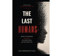 The Last Humans: On How to Live When the Machines Do Everything Better Than You
