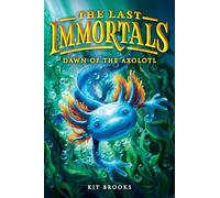 The Last Immortals: Dawn of the Axolotl: Volume 1 (Epic Axolotls)