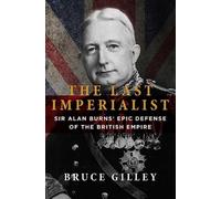 The Last Imperialist : Sir Alan Burns' Epic Defense of the British Empire