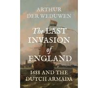 The Last Invasion of England : 1688 and the Dutch Armada
