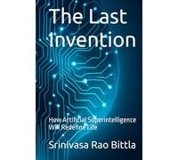 The Last Invention: How Artificial Superintelligence Will Redefine Life