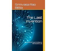 The Last Invention: How Artificial Superintelligence Will Redefine Life