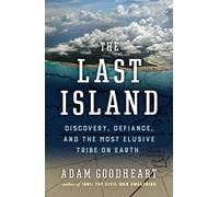 The Last Island: Discovery, Defiance, and the Most Elusive Tribe on Earth