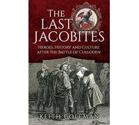 The Last Jacobites: Heroes, History and Culture after the Battle of Culloden